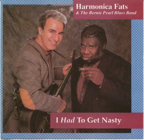 Harmonica Fats & The Bernie Pearl Blues Band - I Had To Get Nasty (CD, Album)