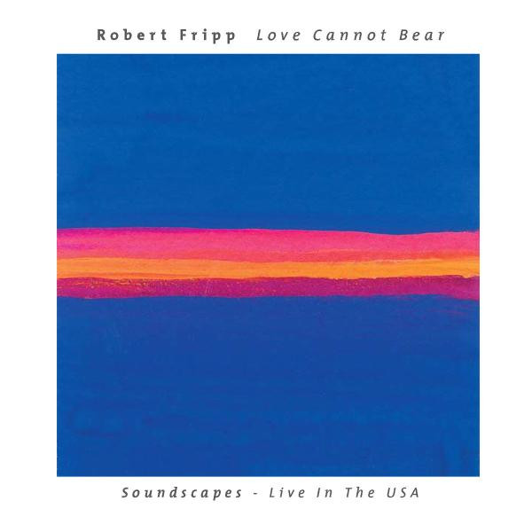 Robert Fripp - Love Cannot Bear (Soundscapes - Live In The USA) (CD, Album)