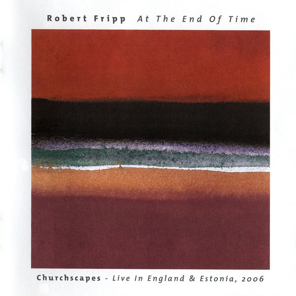 Robert Fripp - At The End Of Time: Churchscapes Live In England & Estonia, 2006 (CD, Album)