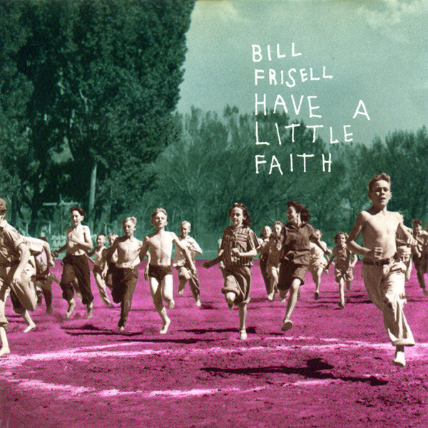 Bill Frisell - Have A Little Faith (CD, Album)